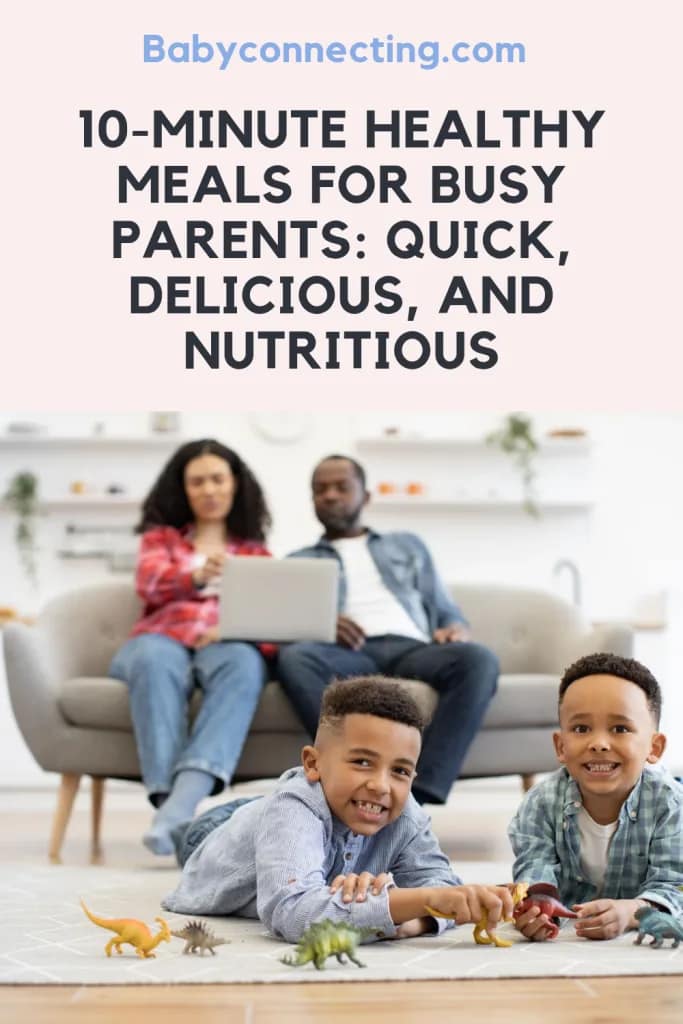 10-Minute Healthy Meals for Busy Parents: Quick, Delicious, and Nutritious